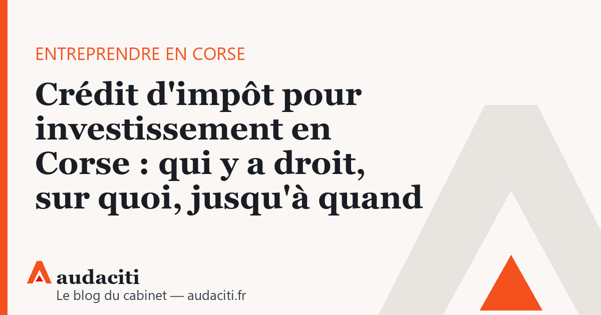 Crédit d'impôt pour investissement en Corse : qui y a droit, sur quoi, jusqu'à quand
