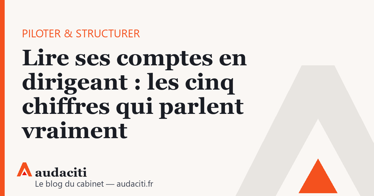 Lire ses comptes en dirigeant : les cinq chiffres qui parlent vraiment
