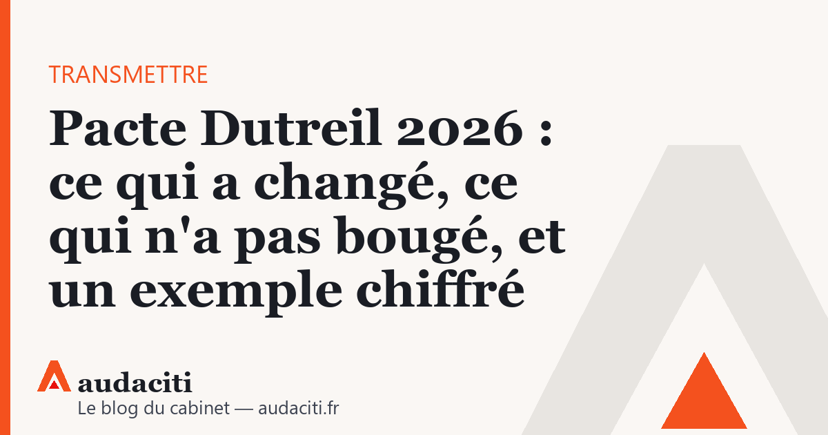 Pacte Dutreil 2026 : ce qui a changé, ce qui n'a pas bougé, et un exemple chiffré