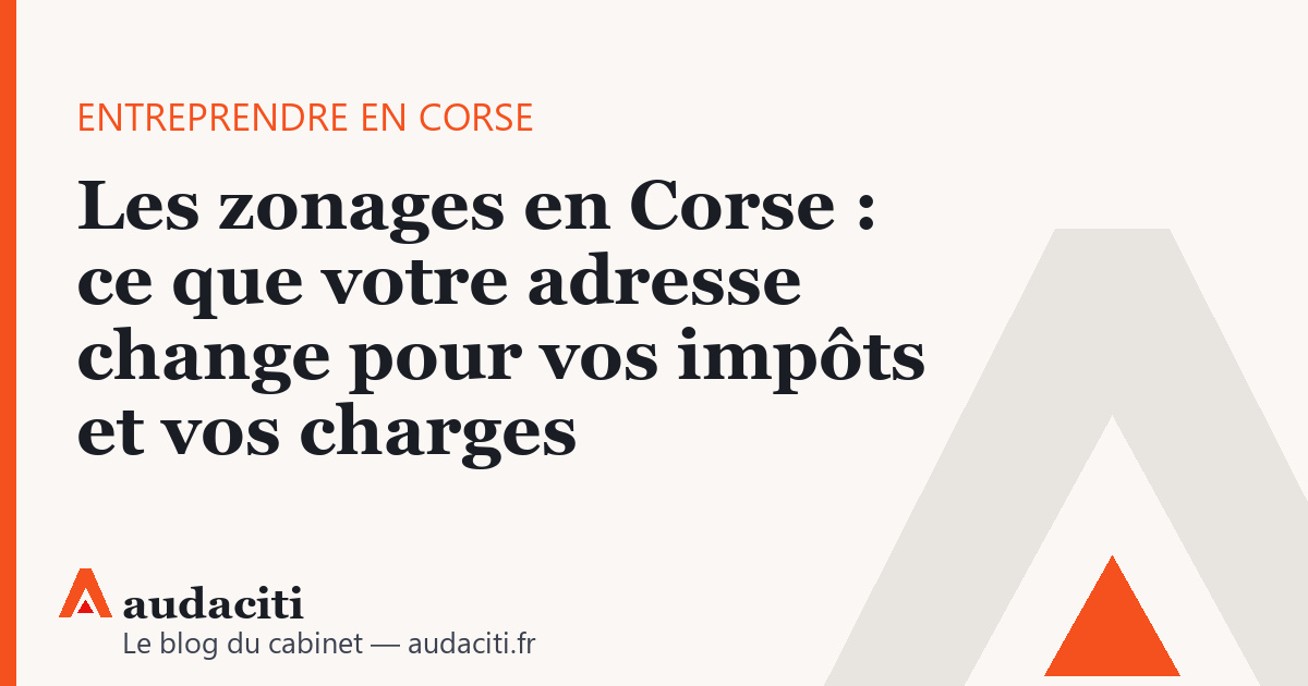 Les zonages en Corse : ce que votre adresse change pour vos impôts et vos charges